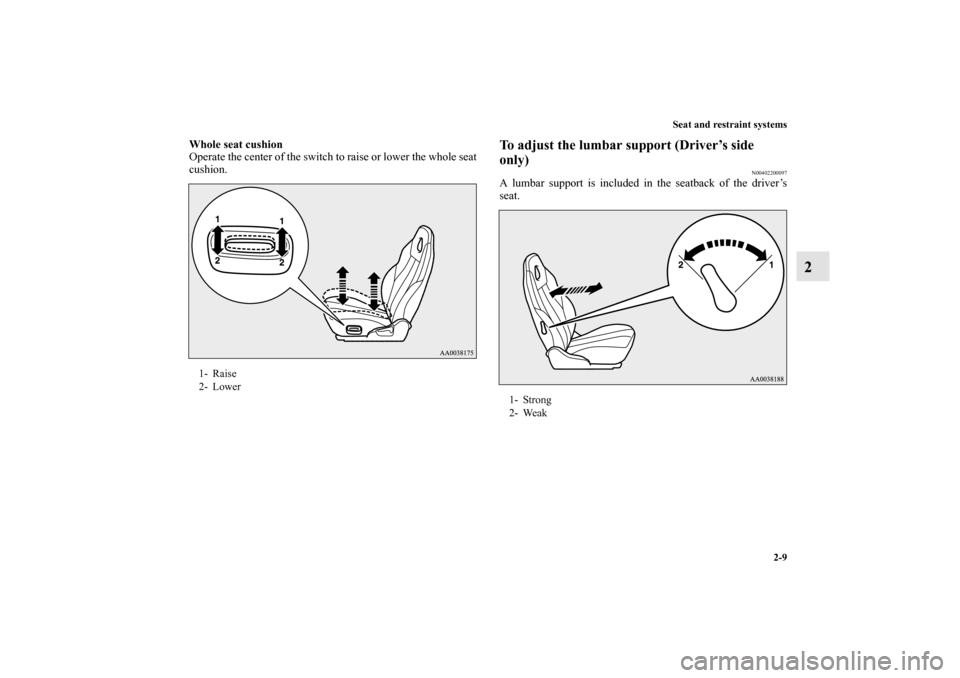 MITSUBISHI ECLIPSE 2012 4.G Service Manual Seat and restraint systems
2-9
2
Whole seat cushion    
Operate the center of the switch to raise or lower the whole seat
cushion. 
To adjust the lumbar support (Driver’s side  
only)
N00402200097
A