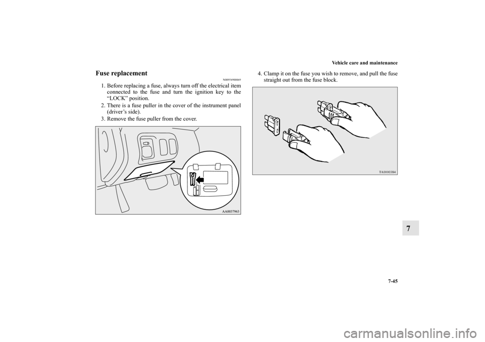 MITSUBISHI ECLIPSE 2012 4.G Owners Manual Vehicle care and maintenance
7-45
7
Fuse replacement
N00954900069
1. Before replacing a fuse, always turn off the electrical item
connected to the fuse and turn the ignition key to the
“LOCK” posi MITSUBISHI ECLIPSE 2012 4.G Owners Manual Vehicle care and maintenance
7-45
7
Fuse replacement
N00954900069
1. Before replacing a fuse, always turn off the electrical item
connected to the fuse and turn the ignition key to the
“LOCK” posi