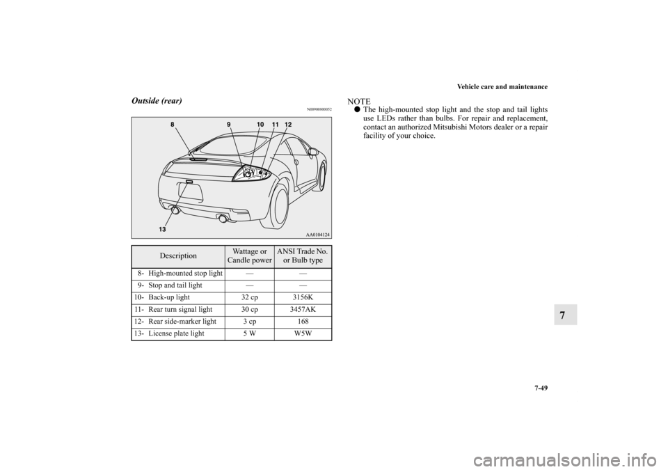 MITSUBISHI ECLIPSE 2012 4.G Owners Manual Vehicle care and maintenance
7-49
7
Outside (rear)
N00900800052
NOTEThe high-mounted stop light and the stop and tail lights
use LEDs rather than bulbs. For repair and replacement,
contact an authori