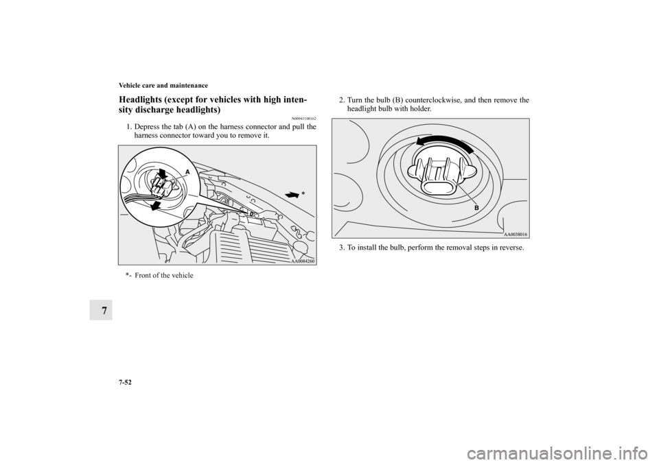 MITSUBISHI ECLIPSE 2012 4.G Owners Guide 7-52 Vehicle care and maintenance
7
Headlights (except for vehicles with high inten-
sity discharge headlights)
N00943100162
1. Depress the tab (A) on the harness connector and pull the
harness connec