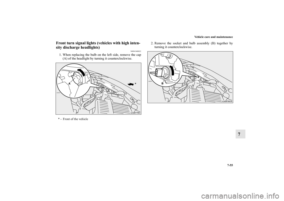 MITSUBISHI ECLIPSE 2012 4.G Owners Manual Vehicle care and maintenance
7-55
7
Front turn signal lights (vehicles with high inten-
sity discharge headlights)
N00943400022
1. When replacing the bulb on the left side, remove the cap
(A) of the h