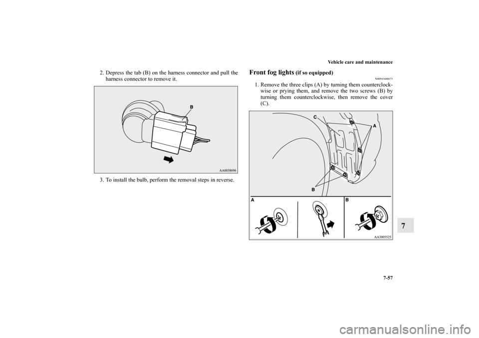 MITSUBISHI ECLIPSE 2012 4.G Owners Guide Vehicle care and maintenance
7-57
7
2. Depress the tab (B) on the harness connector and pull the
harness connector to remove it.
3. To install the bulb, perform the removal steps in reverse.
Front fo MITSUBISHI ECLIPSE 2012 4.G Owners Guide Vehicle care and maintenance
7-57
7
2. Depress the tab (B) on the harness connector and pull the
harness connector to remove it.
3. To install the bulb, perform the removal steps in reverse.
Front fo