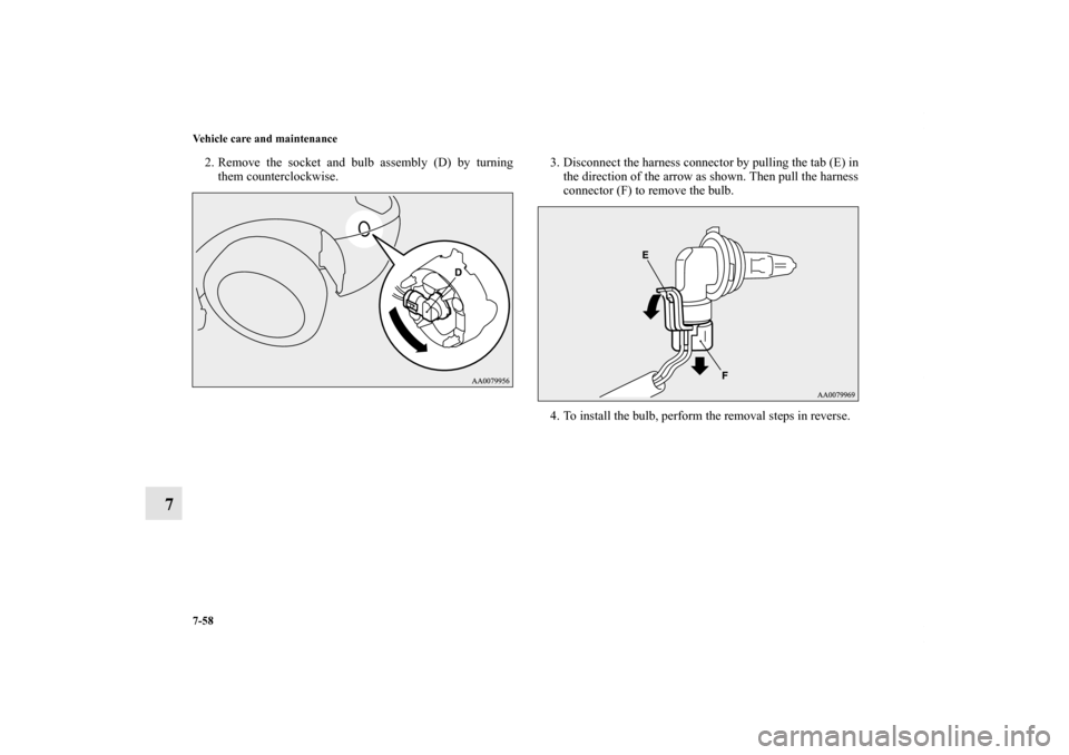 MITSUBISHI ECLIPSE 2012 4.G Owners Guide 7-58 Vehicle care and maintenance
7
2. Remove the socket and bulb assembly (D) by turning
them counterclockwise.3. Disconnect the harness connector by pulling the tab (E) in
the direction of the arrow MITSUBISHI ECLIPSE 2012 4.G Owners Guide 7-58 Vehicle care and maintenance
7
2. Remove the socket and bulb assembly (D) by turning
them counterclockwise.3. Disconnect the harness connector by pulling the tab (E) in
the direction of the arrow