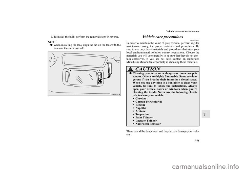 MITSUBISHI ECLIPSE 2012 4.G Workshop Manual Vehicle care and maintenance
7-71
7
2. To install the bulb, perform the removal steps in reverse.NOTEWhen installing the lens, align the tab on the lens with the
holes on the sun visor side.
Vehicle 