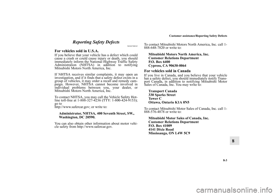 MITSUBISHI ECLIPSE 2012 4.G Service Manual Customer assistance/Reporting Safety Defects
8-3
8 Reporting Safety Defects
N01047200345
For vehicles sold in U.S.A.If you believe that your vehicle has a defect which could
cause a crash or could cau MITSUBISHI ECLIPSE 2012 4.G Service Manual Customer assistance/Reporting Safety Defects
8-3
8 Reporting Safety Defects
N01047200345
For vehicles sold in U.S.A.If you believe that your vehicle has a defect which could
cause a crash or could cau
