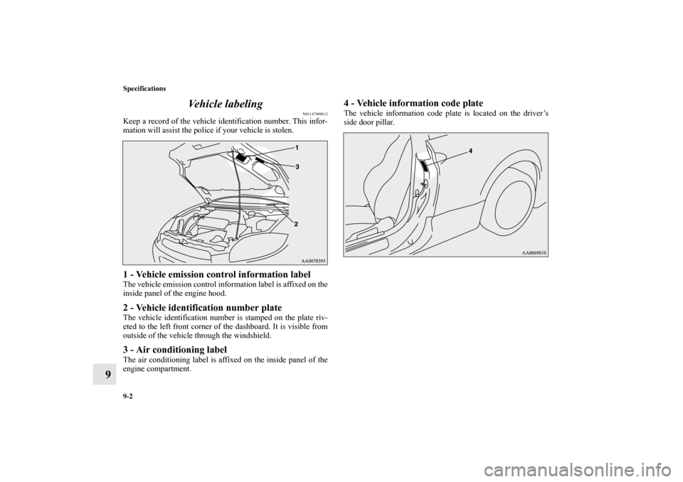 MITSUBISHI ECLIPSE 2012 4.G User Guide 9-2 Specifications
9Vehicle labeling
N01147400612
Keep a record of the vehicle identification number. This infor-
mation will assist the police if your vehicle is stolen.1 - Vehicle emission control i