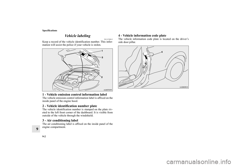 MITSUBISHI ECLIPSE 2012 4.G Owners Manual 9-2 Specifications
9Vehicle labeling
N01147400612
Keep a record of the vehicle identification number. This infor-
mation will assist the police if your vehicle is stolen.1 - Vehicle emission control i