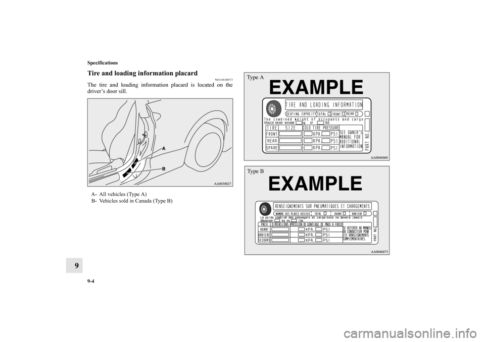 MITSUBISHI ECLIPSE 2012 4.G User Guide 9-4 Specifications
9
Tire and loading information placard
N01148100573
The tire and loading information placard is located on the
driver’s door sill. A- All vehicles (Type A)
B- Vehicles sold in Can