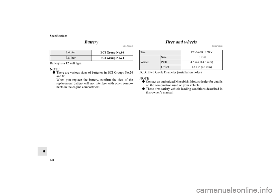 MITSUBISHI ECLIPSE 2012 4.G Owners Manual 9-8 Specifications
9Battery
N01147800049
Battery is a 12 volt type.NOTEThere are various sizes of batteries in BCI Groups No.24
and 86.
When you replace the battery, confirm the size of the
replaceme