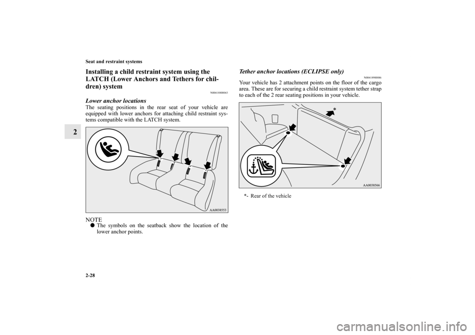 MITSUBISHI ECLIPSE 2012 4.G Repair Manual 2-28 Seat and restraint systems
2
Installing a child restraint system using the 
LATCH (Lower Anchors and Tethers for chil-
dren) system
N00418800043
Lower anchor locationsThe seating positions in the