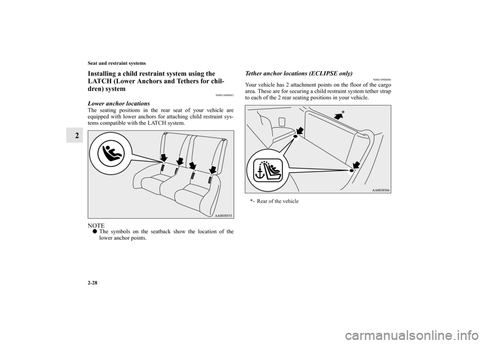 MITSUBISHI ECLIPSE 2012 4.G Owners Manual 2-28 Seat and restraint systems
2
Installing a child restraint system using the 
LATCH (Lower Anchors and Tethers for chil-
dren) system
N00418800043
Lower anchor locationsThe seating positions in the