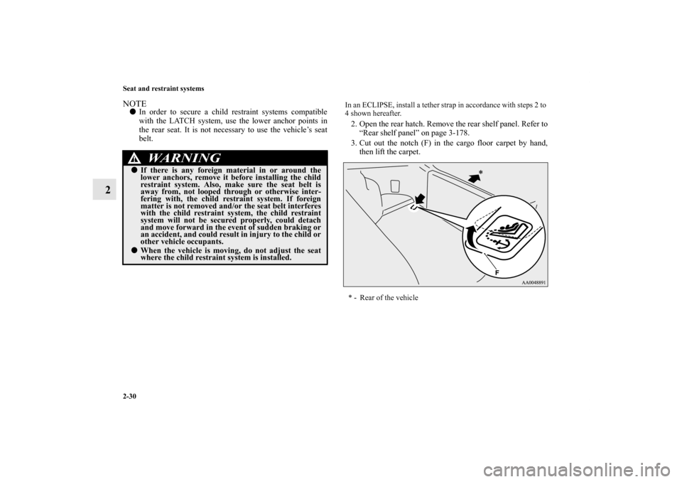 MITSUBISHI ECLIPSE 2012 4.G Owners Manual 2-30 Seat and restraint systems
2
NOTEIn order to secure a child restraint systems compatible
with the LATCH system, use the lower anchor points in
the rear seat. It is not necessary to use the vehic