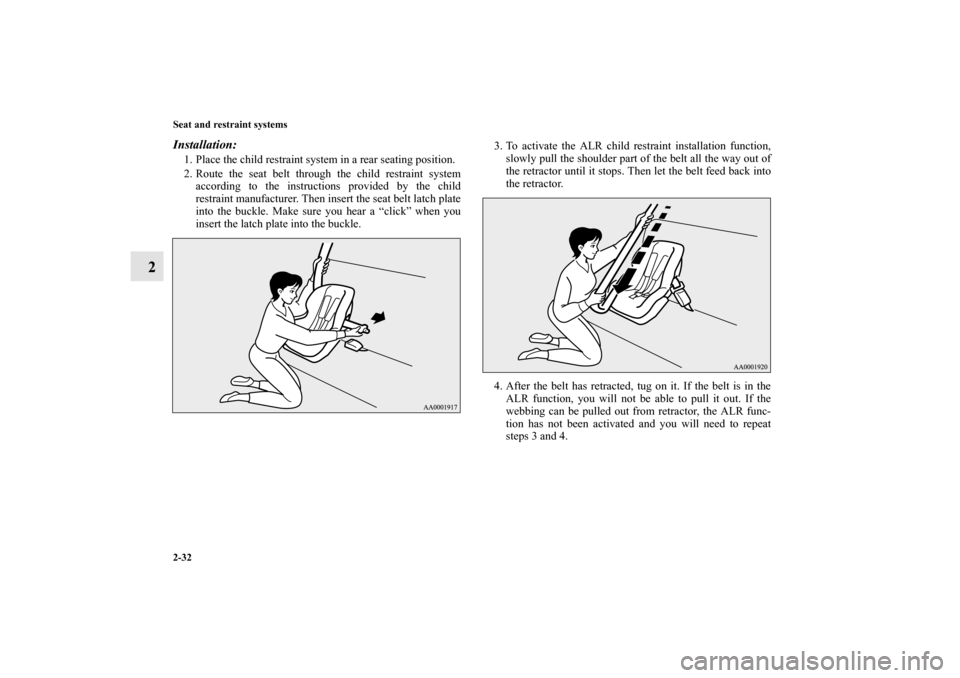 MITSUBISHI ECLIPSE 2012 4.G Repair Manual 2-32 Seat and restraint systems
2
Installation: 1. Place the child restraint system in a rear seating position.
2. Route the seat belt through the child restraint system
according to the instructions 