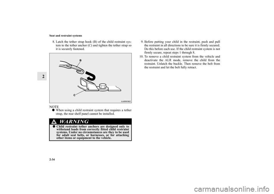MITSUBISHI ECLIPSE 2012 4.G Repair Manual 2-34 Seat and restraint systems
2
8. Latch the tether strap hook (B) of the child restraint sys-
tem to the tether anchor (C) and tighten the tether strap so
it is securely fastened.NOTEWhen using a 