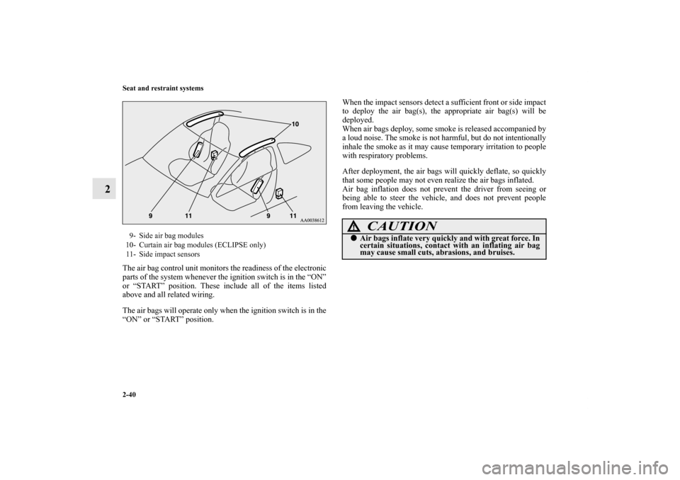 MITSUBISHI ECLIPSE 2012 4.G Owners Manual 2-40 Seat and restraint systems
2
The air bag control unit monitors the readiness of the electronic
parts of the system whenever the ignition switch is in the “ON”
or “START” position. These i