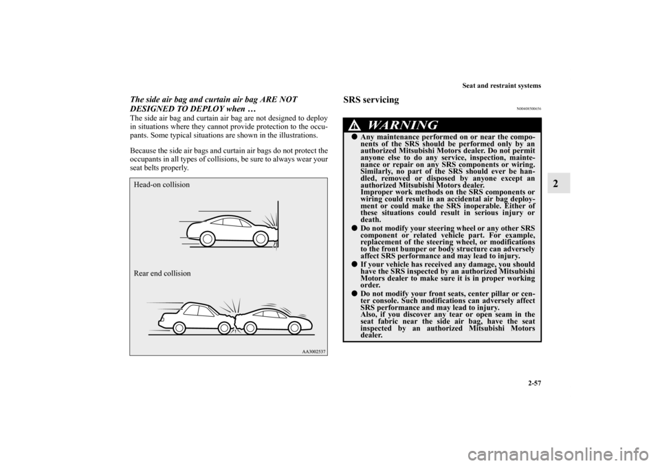 MITSUBISHI ECLIPSE 2012 4.G Owners Manual Seat and restraint systems
2-57
2
The side air bag and curtain air bag ARE NOT 
DESIGNED TO DEPLOY when …The side air bag and curtain air bag are not designed to deploy
in situations where they cann