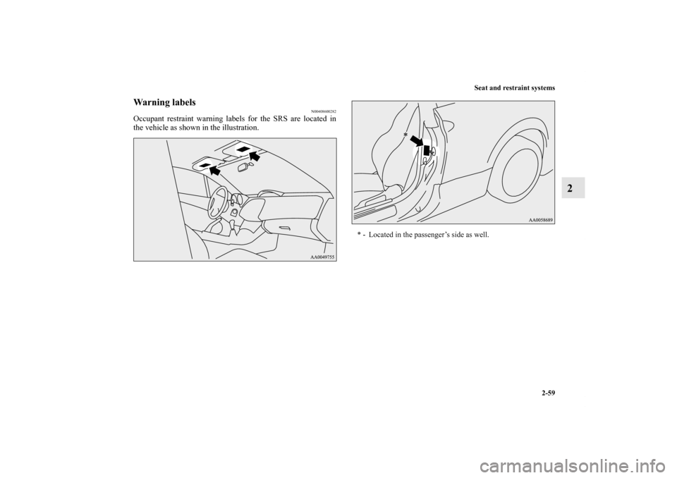 MITSUBISHI ECLIPSE 2012 4.G Owners Manual Seat and restraint systems
2-59
2
Warning labels
N00408600282
Occupant restraint warning labels for the SRS are located in
the vehicle as shown in the illustration. 
* - Located in the passenger’s s