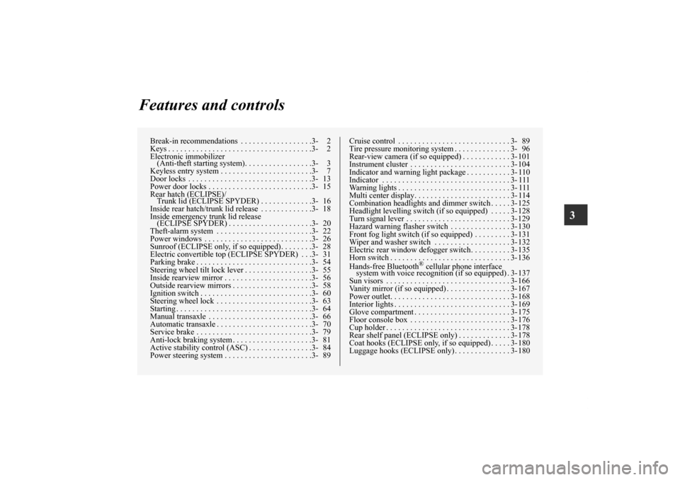 MITSUBISHI ECLIPSE 2012 4.G Owners Manual 3
Features and controls
Break-in recommendations  . . . . . . . . . . . . . . . . . .3- 2
Keys . . . . . . . . . . . . . . . . . . . . . . . . . . . . . . . . . . . .3- 2
Electronic immobilizer 
(Anti