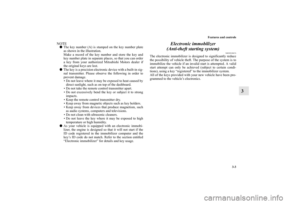 MITSUBISHI ECLIPSE 2012 4.G Owners Manual Features and controls
3-3
3
NOTEThe key number (A) is stamped on the key number plate
as shown in the illustration.
Make a record of the key number and store the key and
key number plate in separate 