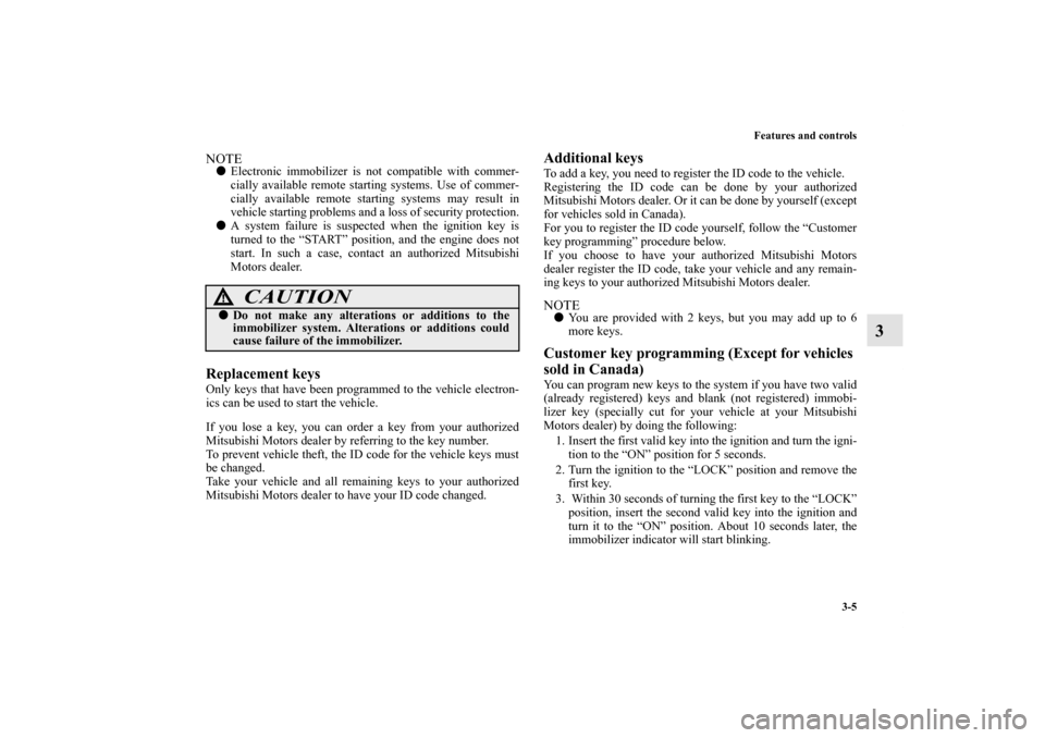 MITSUBISHI ECLIPSE 2012 4.G Owners Manual Features and controls
3-5
3
NOTEElectronic immobilizer is not compatible with commer-
cially available remote starting systems. Use of commer-
cially available remote starting systems may result in
v