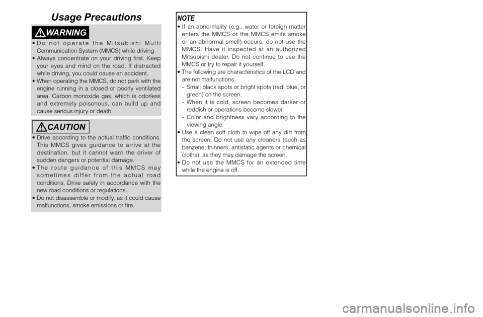 MITSUBISHI ENDEAVOR 2010 1.G MMCS Manual NOTE  If an abnormality (e.g., water or foreign matter 
enters the MMCS or the MMCS emits smoke 
or an abnormal smell) occurs, do not use the 
MMCS. Have it inspected at an authorized 
Mitsubishi dea