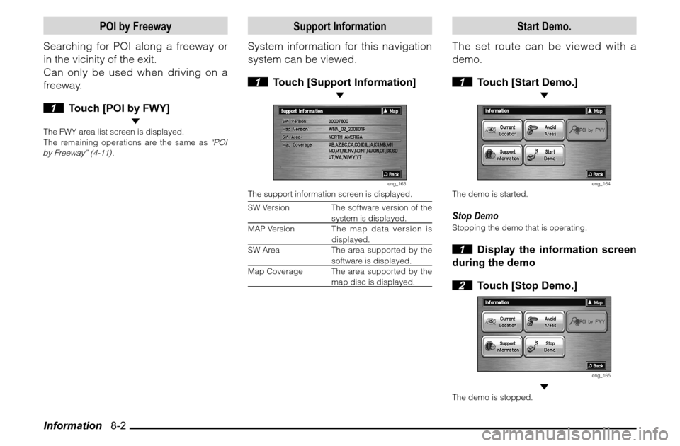 MITSUBISHI ENDEAVOR 2010 1.G MMCS Manual Information   8-2
POI by Freeway
Searching for POI along a freeway or 
in the vicinity of the exit.
Can only be used when driving on a 
freeway.
 1  Touch [POI by FWY]
 The FWY area list screen is dis