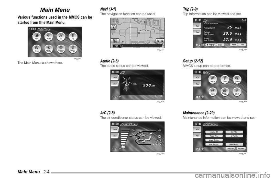 MITSUBISHI ENDEAVOR 2010 1.G MMCS Manual Main Menu   2-4
Main Menu
Various functions used in the MMCS can be 
started from this Main Menu.
eng_507
The Main Menu is shown here.
Navi (3-1)The navigation function can be used.
eng_001
Audio (2-6