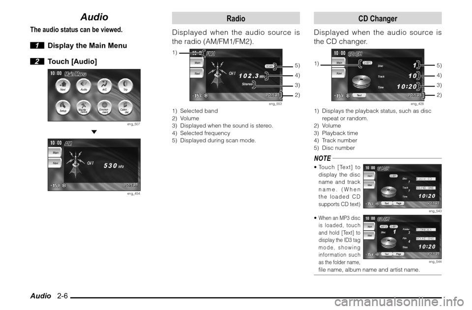 MITSUBISHI ENDEAVOR 2010 1.G MMCS Manual Audio   2-6
Audio
The audio status can be viewed.
 1  Display the Main Menu
 2 Touch [Audio]
eng_507
 
eng_454
Radio
Displayed when the audio source is 
the radio (AM/FM1/FM2).
eng_553
1) Selected ban