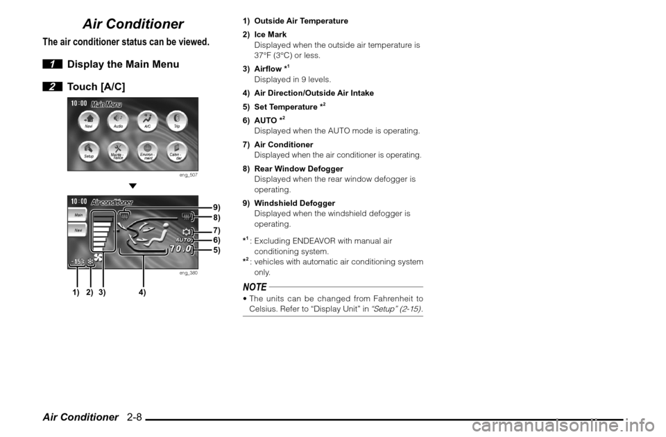 MITSUBISHI ENDEAVOR 2010 1.G MMCS Manual Air Conditioner   2-8
Air Conditioner
The air conditioner status can be viewed.
 1  Display the Main Menu
 2 Touch [A/C]
eng_507
 
eng_380
1) Outside Air Temperature
2) Ice Mark
  Displayed when the o