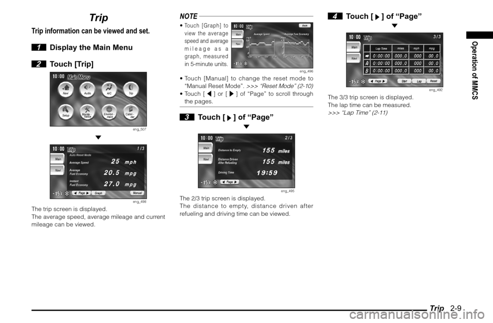 MITSUBISHI ENDEAVOR 2010 1.G MMCS Manual Trip   2-9
Operation of MMCS
Trip
Trip information can be viewed and set.
 1  Display the Main Menu
 2 Touch [Trip]
eng_507
 
eng_498
The trip screen is displayed.
The average speed, average mileage a