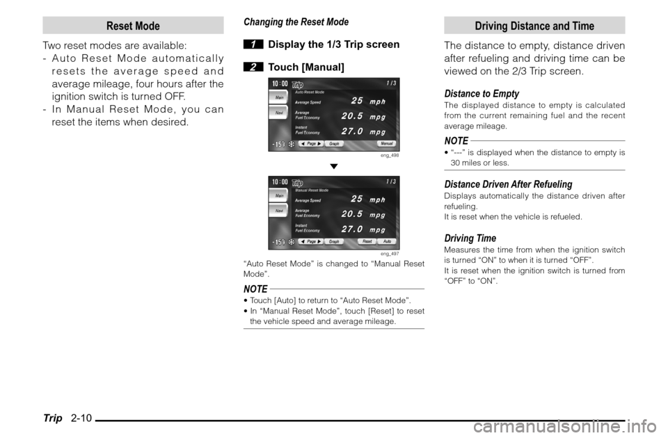 MITSUBISHI ENDEAVOR 2010 1.G MMCS Manual Trip   2-10
Reset Mode
Two reset modes are available:
-  Auto Reset Mode automatically 
resets the average speed and 
average mileage, four hours after the 
ignition switch is turned OFF.
-  In Manual