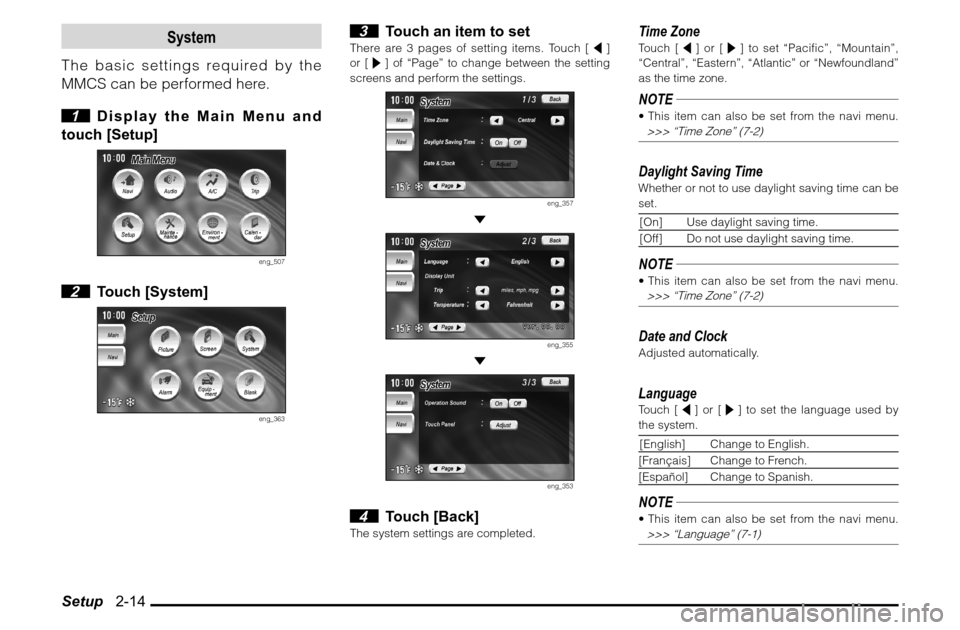 MITSUBISHI ENDEAVOR 2010 1.G MMCS Manual Setup   2-14
System
The basic settings required by the 
MMCS can be performed here.
 1  Display the Main Menu and 
touch [Setup]
eng_507
 2 Touch [System]
eng_363
 3  Touch an item to set
There are 3 