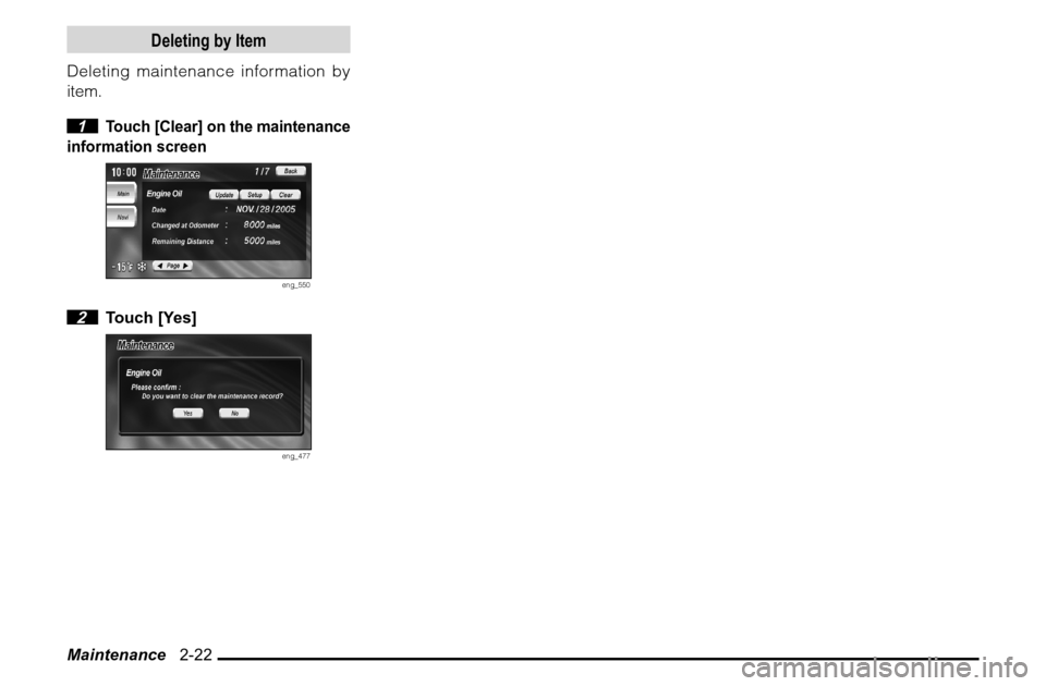 MITSUBISHI ENDEAVOR 2010 1.G MMCS Manual Maintenance   2-22
Deleting by Item
Deleting maintenance information by 
item.
 1 
Touch [Clear] on the maintenance 
information screen
eng_550
 2 Touch [Yes]
eng_477 