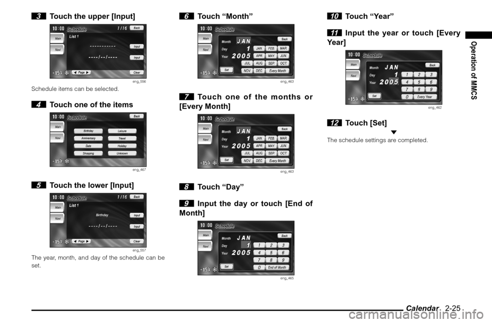 MITSUBISHI ENDEAVOR 2010 1.G MMCS Manual Calendar   2-25
Operation of MMCS
 3  Touch the upper [Input]
eng_556
Schedule items can be selected. 4  Touch one of the items
eng_467
 5  Touch the lower [Input]
eng_557
The year, month, and day of 