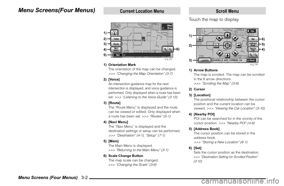 MITSUBISHI ENDEAVOR 2010 1.G MMCS Manual Menu Screens (Four Menus)   3-2Menu Screens(Four Menus)
Current Location Menu
eng_037
1) Orientation Mark
  The orientation of the map can be changed.
 >>> “Changing the Map Orientation” (3-7)2) [