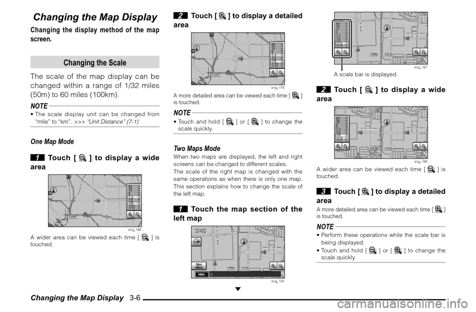 MITSUBISHI ENDEAVOR 2010 1.G MMCS Manual Changing the Map Display   3-6Changing the Map DisplayChanging the display method of the map 
screen.
Changing the Scale
The scale of the map display can be 
changed within a range of 1/32 miles 
(50m