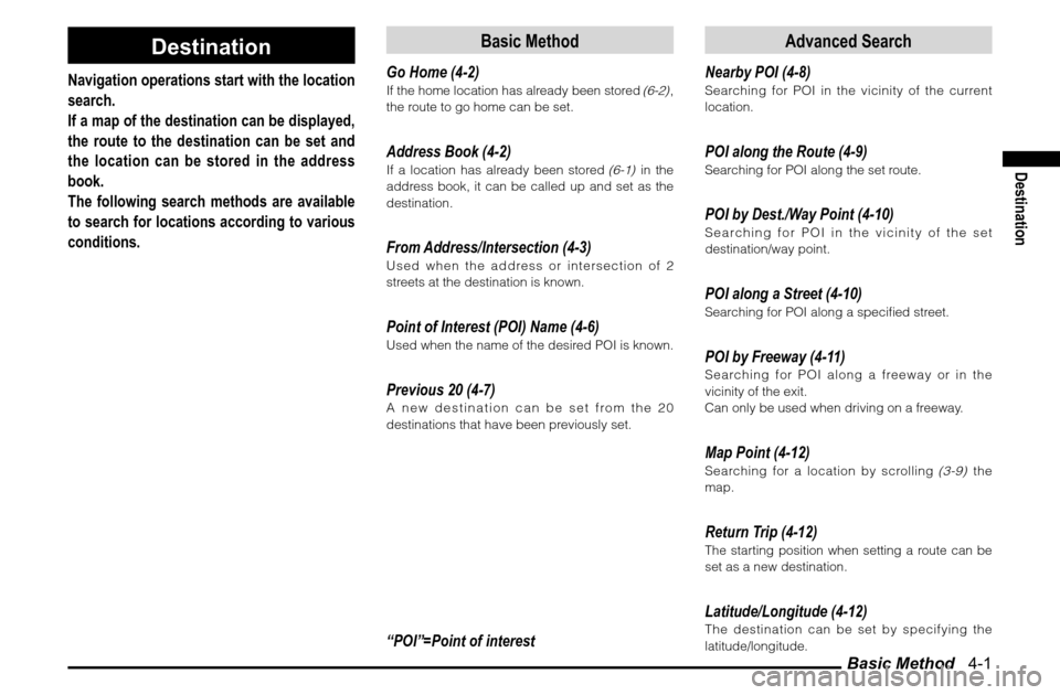 MITSUBISHI ENDEAVOR 2010 1.G MMCS Manual Basic Method   4-1
Destination
Destination
Navigation operations start with the location 
search.
If a map of the destination can be displayed, 
the route to the destination can be set and 
the locati