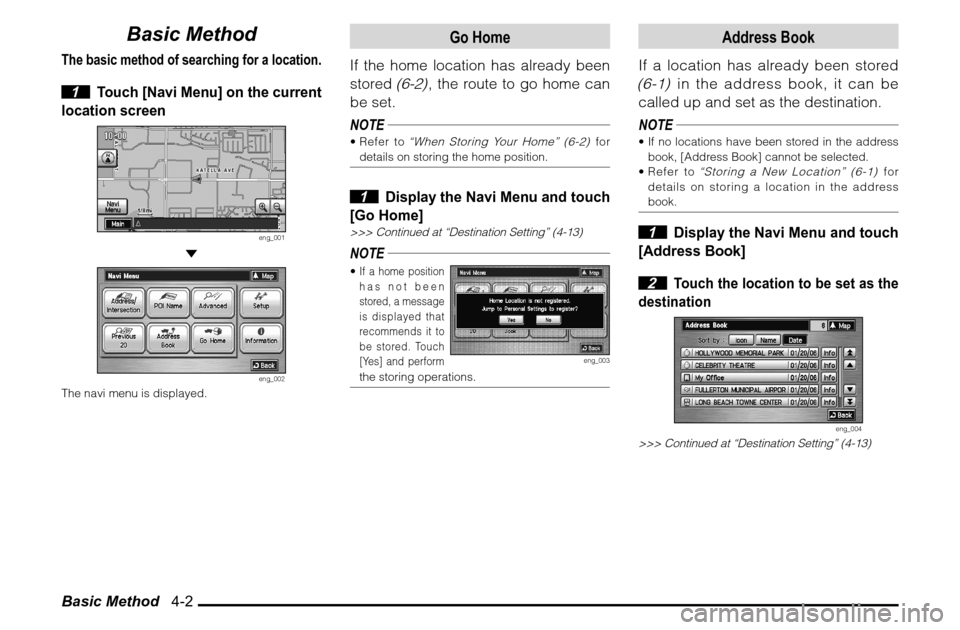 MITSUBISHI ENDEAVOR 2010 1.G MMCS Manual Basic Method   4-2
Basic Method
The basic method of searching for a location. 1 
Touch [Navi Menu] on the current 
location screen
eng_001
 
eng_002
The navi menu is displayed.
Go Home
If the home loc