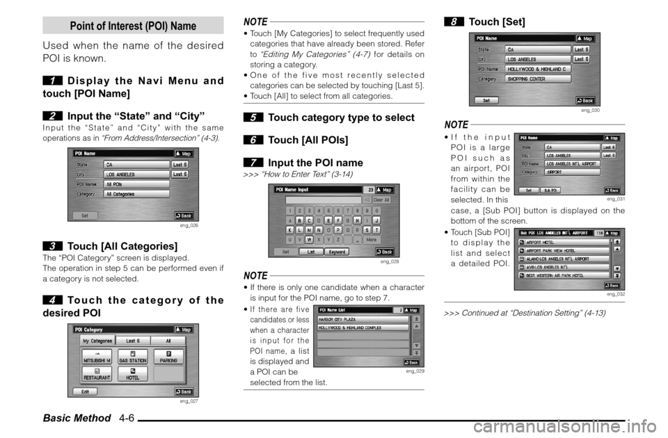 MITSUBISHI ENDEAVOR 2010 1.G MMCS Manual Basic Method   4-6
Point of Interest (POI) Name
Used when the name of the desired 
POI is known.
 1  Display the Navi Menu and 
touch [POI Name]
 2  Input the “State” and “City”
Input the “S