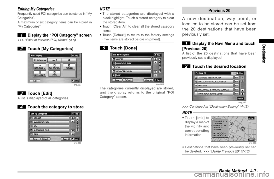 MITSUBISHI ENDEAVOR 2010 1.G MMCS Manual Basic Method   4-7
Destination
Editing My CategoriesFrequently used POI categories can be stored in “My 
Categories”.
A maximum of six category items can be stored in 
“My Categories”. 1 
Disp