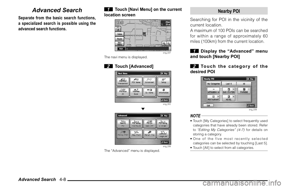 MITSUBISHI ENDEAVOR 2010 1.G MMCS Manual Advanced Search   4-8
Advanced Search
Separate from the basic search functions, 
a specialized search is possible using the 
advanced search functions.
 1 
Touch [Navi Menu] on the current 
location s