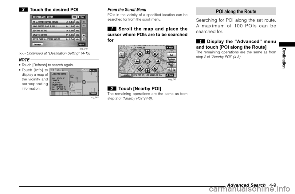 MITSUBISHI ENDEAVOR 2010 1.G MMCS Manual Advanced Search   4-9
Destination
 3  Touch the desired POI
eng_040
>>> Continued at “Destination Setting” (4-13)NOTE Touch [Refresh] to search again.
 Touch [Info] to 
display a map of 
the vic