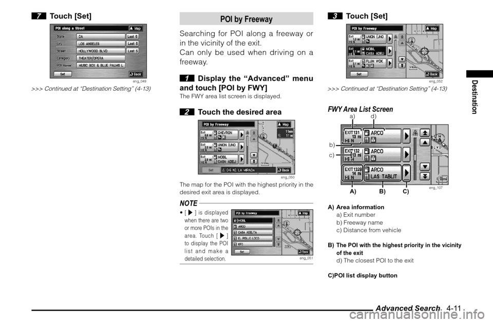 MITSUBISHI ENDEAVOR 2010 1.G MMCS Manual Advanced Search   4-11
Destination
 7 Touch [Set]
eng_049
>>> Continued at “Destination Setting” (4-13)
POI by Freeway
Searching for POI along a freeway or 
in the vicinity of the exit.
Can only b