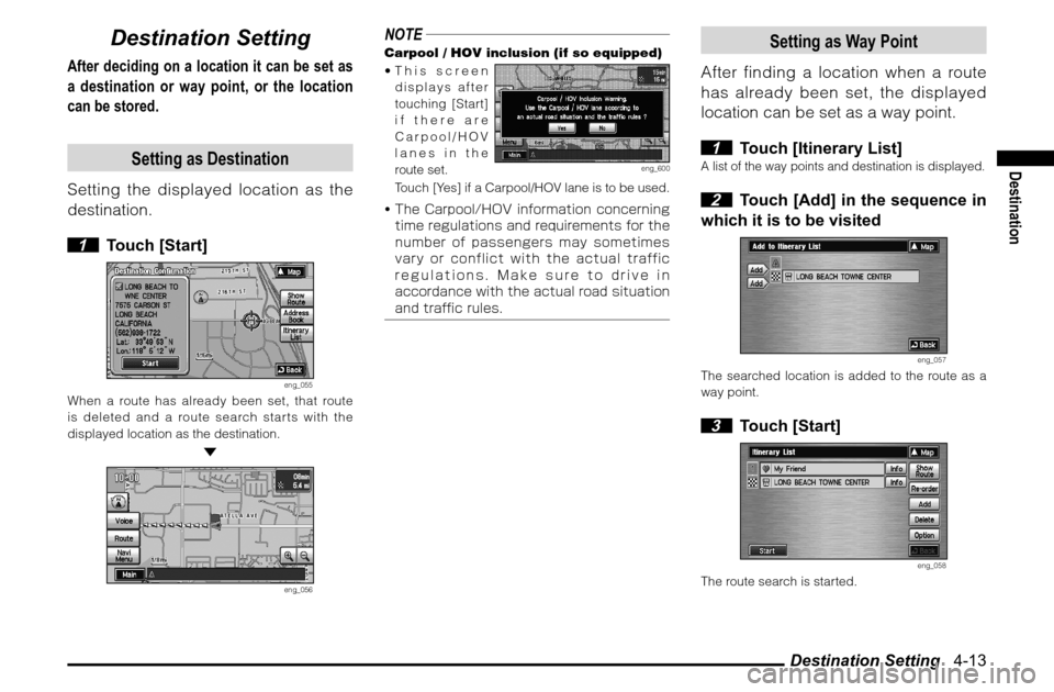 MITSUBISHI ENDEAVOR 2010 1.G MMCS Manual Destination Setting   4-13
Destination
Destination Setting
After deciding on a location it can be set as 
a destination or way point, or the location 
can be stored.
Setting as Destination
Setting the