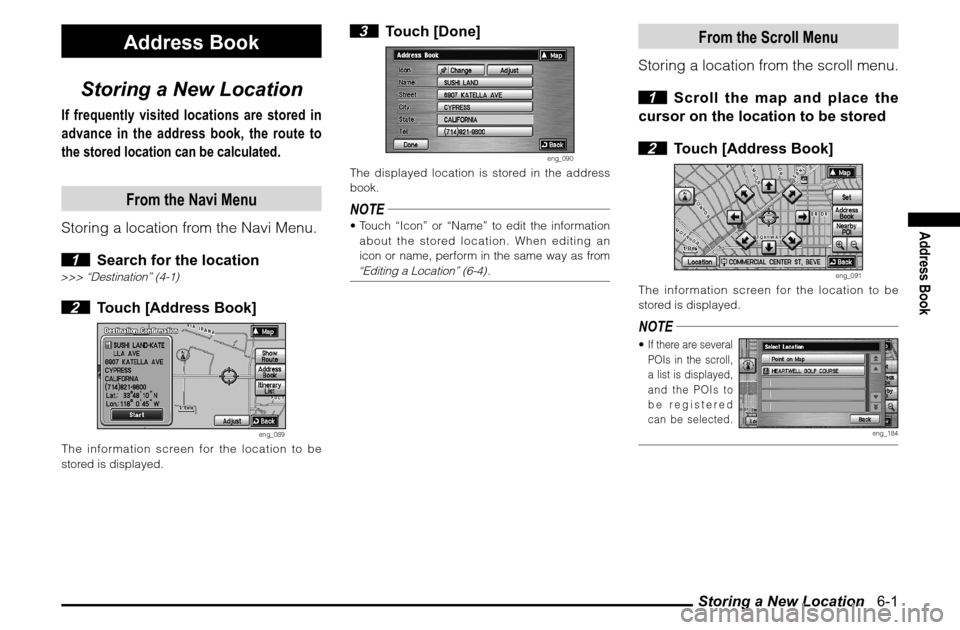 MITSUBISHI ENDEAVOR 2010 1.G MMCS Manual Storing a New Location   6-1
Address Book
Address Book
Storing a New Location
If frequently visited locations are stored in 
advance in the address book, the route to 
the stored location can be calcu