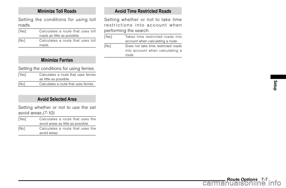 MITSUBISHI ENDEAVOR 2010 1.G MMCS Manual Route Options   7-7
Setup
Minimize Toll Roads
Setting the conditions for using toll 
roads.[Yes] Calculates a route that uses toll 
roads as little as possible.
[No] C a l c u l a t e s  a  ro u t e  
