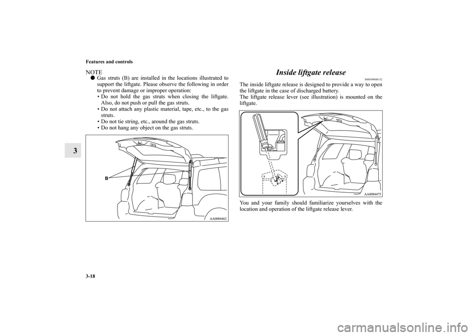 MITSUBISHI ENDEAVOR 2010 1.G Owners Manual 3-18 Features and controls
3
NOTEGas struts (B) are installed in the locations illustrated to
support the liftgate. Please observe the following in order
to prevent damage or improper operation:
• 