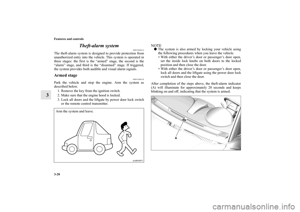 MITSUBISHI ENDEAVOR 2010 1.G Owners Manual 3-20 Features and controls
3Theft-alarm system
N00510200114
The theft-alarm system is designed to provide protection from
unauthorized entry into the vehicle. This system is operated in
three stages: 