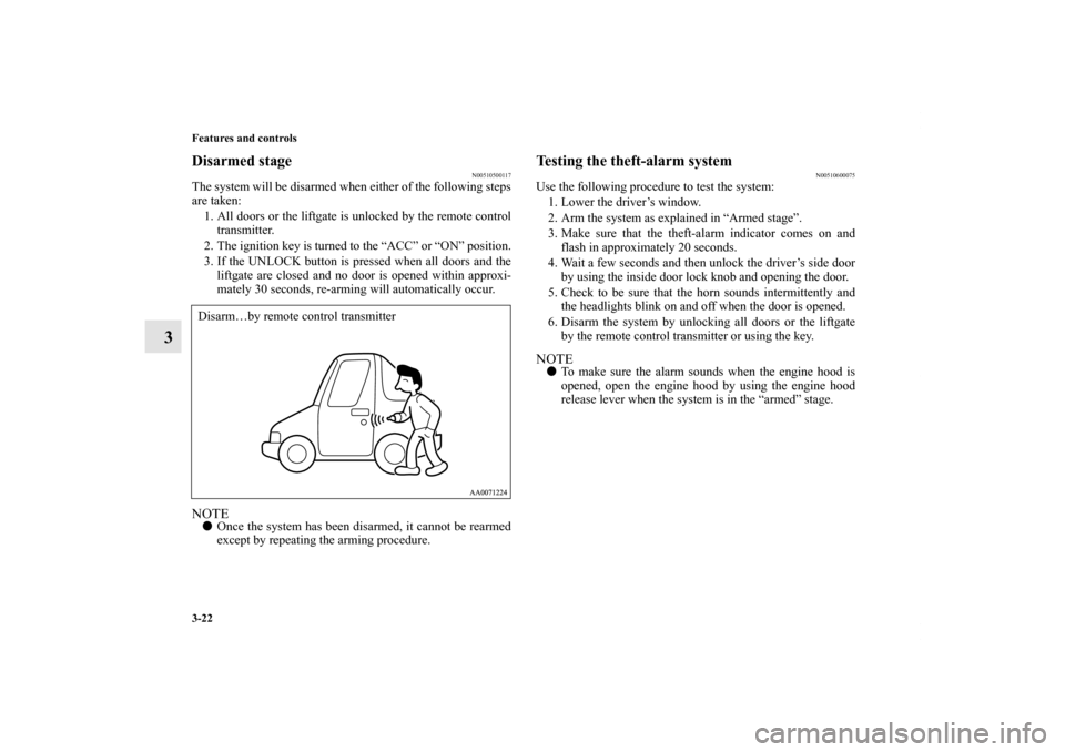 MITSUBISHI ENDEAVOR 2010 1.G Owners Manual 3-22 Features and controls
3
Disarmed stage
N00510500117
The system will be disarmed when either of the following steps
are taken:
1. All doors or the liftgate is unlocked by the remote control
transm