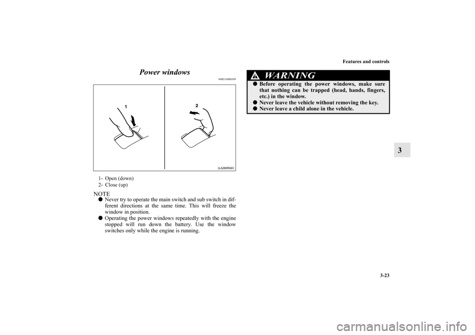 MITSUBISHI ENDEAVOR 2010 1.G Owners Manual Features and controls
3-23
3 Power windows
N00510800309
NOTENever try to operate the main switch and sub switch in dif-
ferent directions at the same time. This will freeze the
window in position. 
